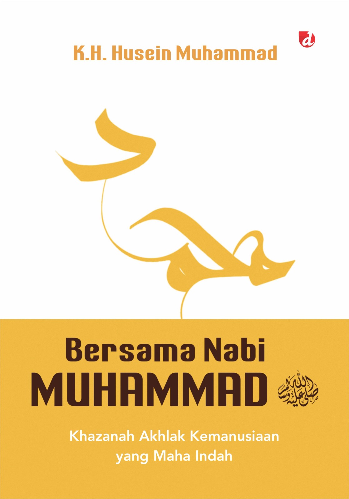 Bersama Nabi Muhammad SAW : khazanah akhlak kemanusiaan yang maha indah