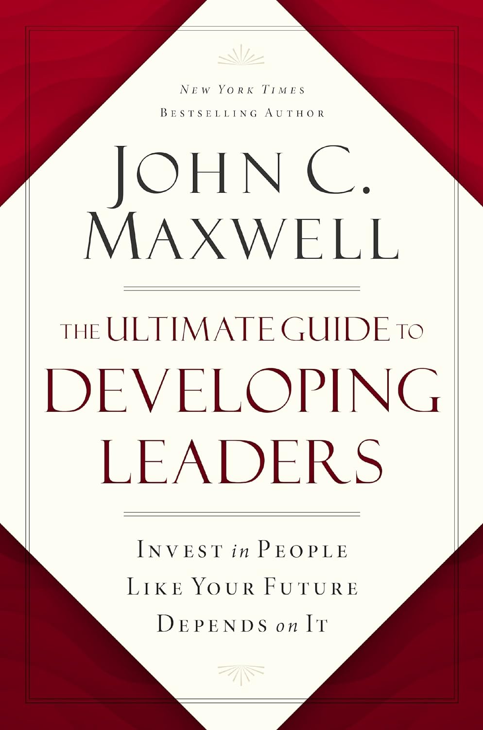 The ultimate guide to developing leaders :  invest in people like your future depends on it / John C. Maxwell