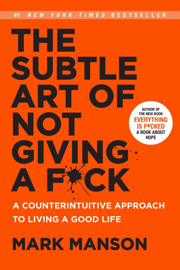 The subtle art of not giving a f*ck : a counterintuitive approach to living a good life