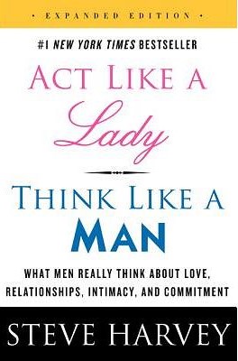 Act like a lady, think like a man :  what men really think about love, relationships, intimacy, and commitment / Steve Harvey