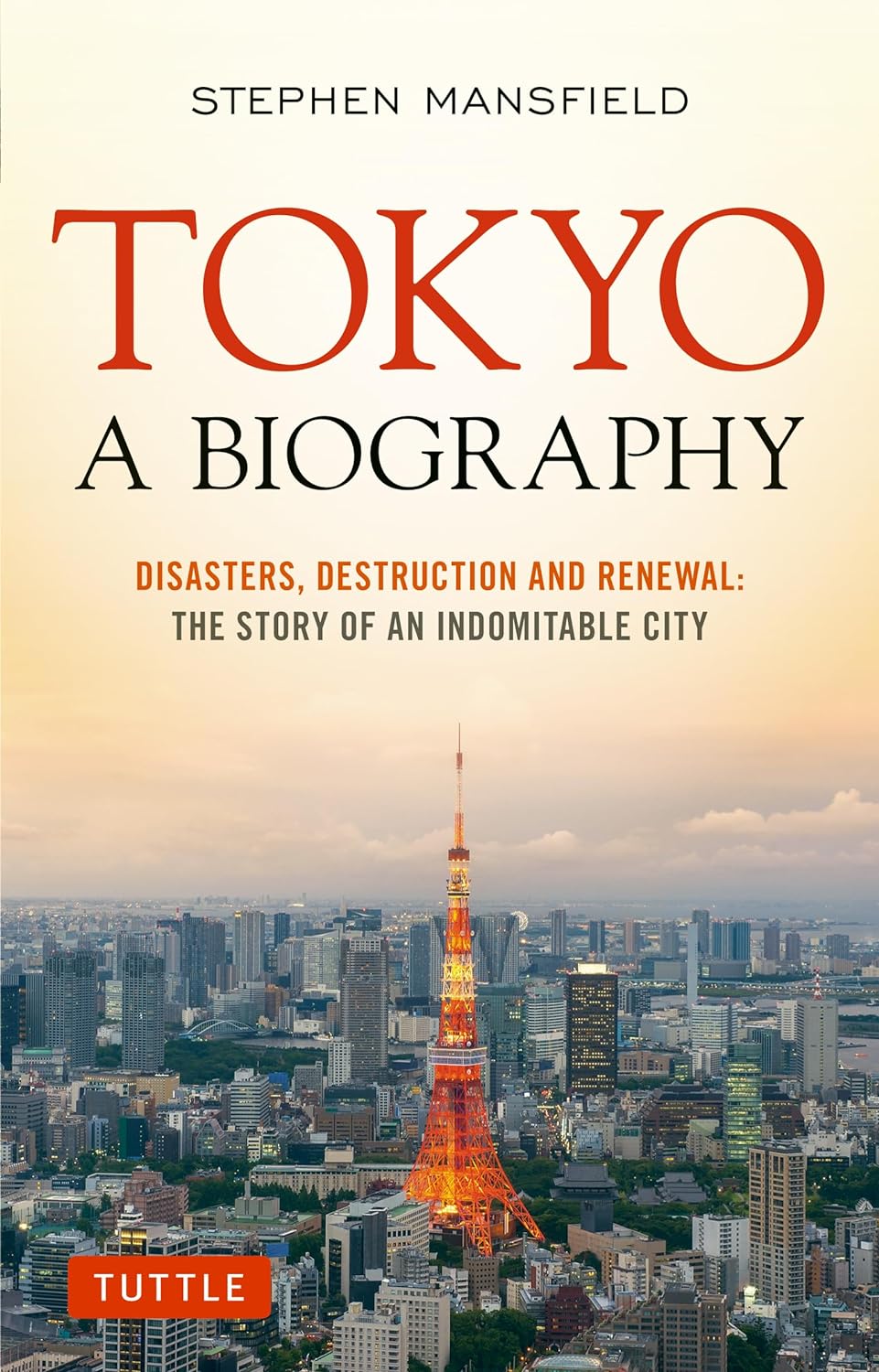 Tokyo a biography : disasters, destruction and renewal the story of an indomitable city