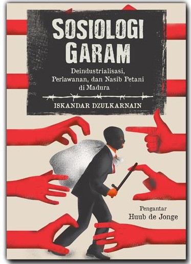Sosiologi garam :  deindustrialisasi, perlawanan, dan nasib petani di Madura / Iskandar Dzulkarnain ; penyunting, Ragil Cahya Maulana