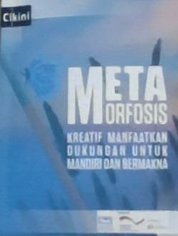 Metamorfosis : kreatif manfaatkan dukungan untuk mandiri dan bermakna