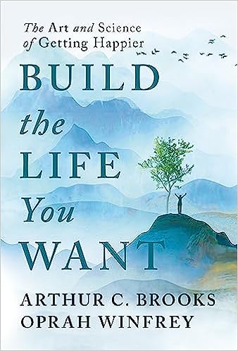 Build the life you want :  the art and science of getting happier / Arthur C. Brooks, Oprah Winfrey