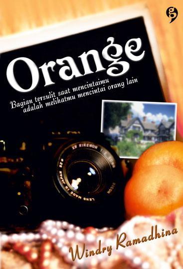 Orange :  bagian tersulit saat mencintaimu adalah melihat mu mencintai orang lain. / Windry Ramadhina ; penyunting, Christian Simamora