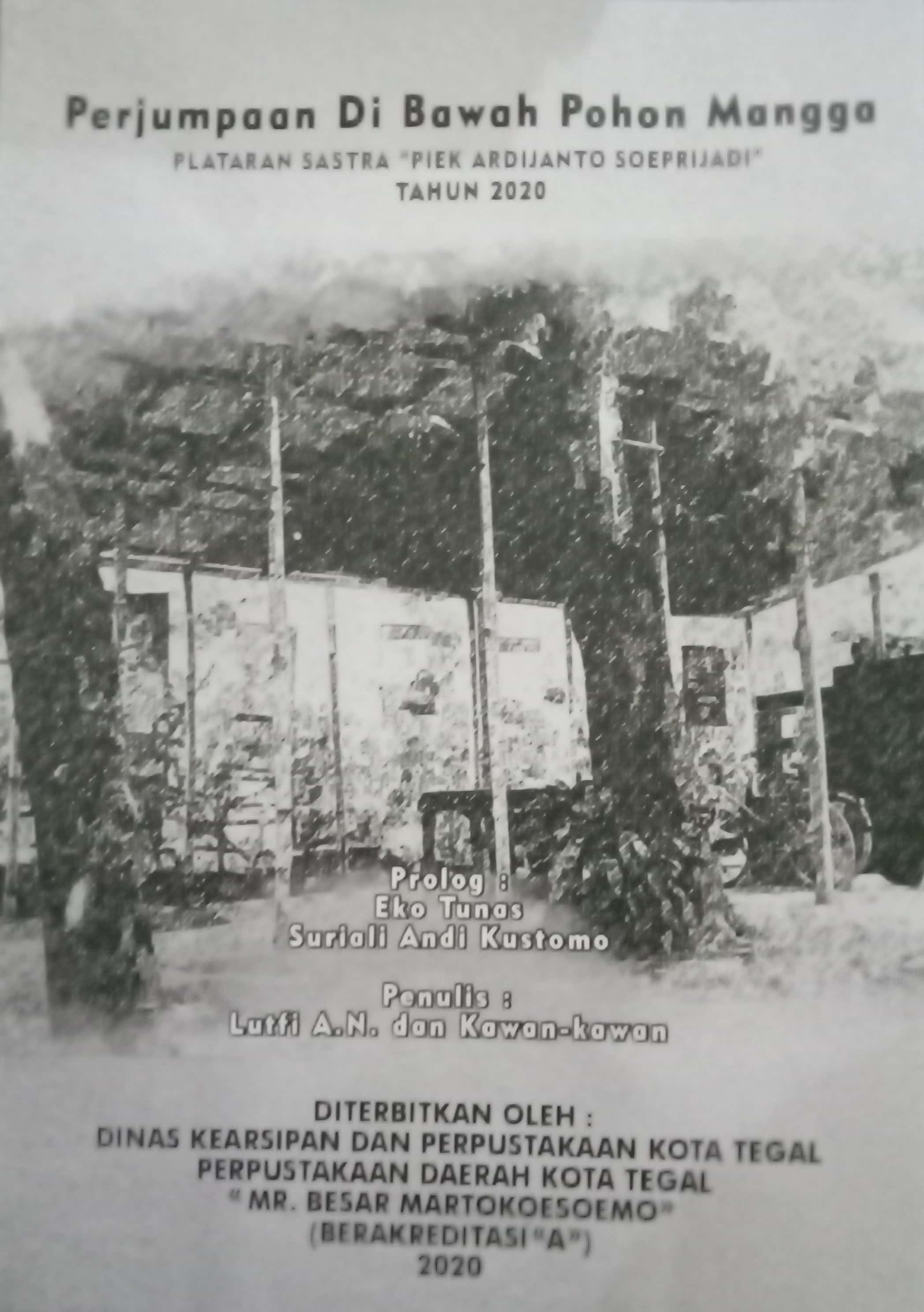 Perjumpaan di bawah pohon mangga :  plataran sastra "Piek Ardijanto Soeprijadi" / Lutfi A.N. ; penulis, Atmo Tan Sidik, Dharmadi, M. Enthieh Mudakir, Dyanindra Srikumara, editor, Wilu Ningrat