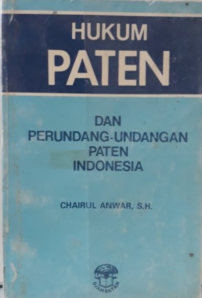 Hukum paten dan perundang-undangan paten Indonesia / Chairul Anwar