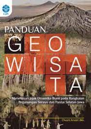Panduan geowisata : menelusuri jejak dinamika bumi pada rangkaian pegunungan serayu dan pantai selatan Jawa