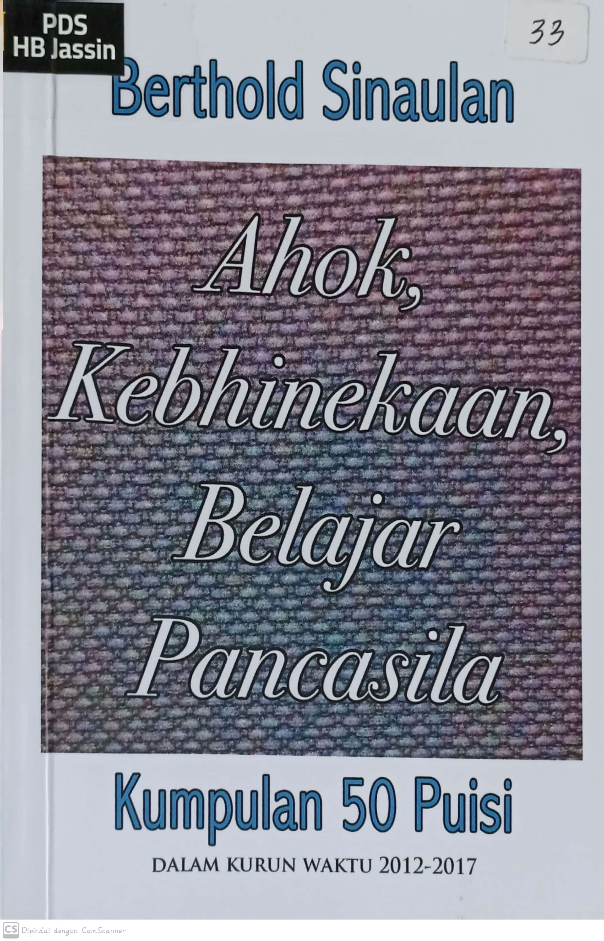 Ahok, kebhinekaan, belajar pancasila :  kumpulan 50 puisi dalam kurun waktu 2012-2017 / Berthold Sinaulan