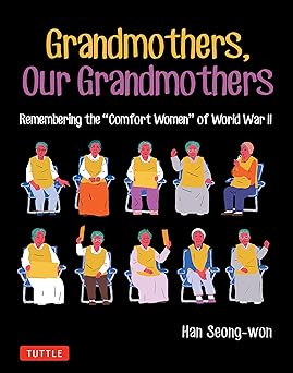 Grandmothers, our grandmothers : remembering the "comfort women" of world war II
