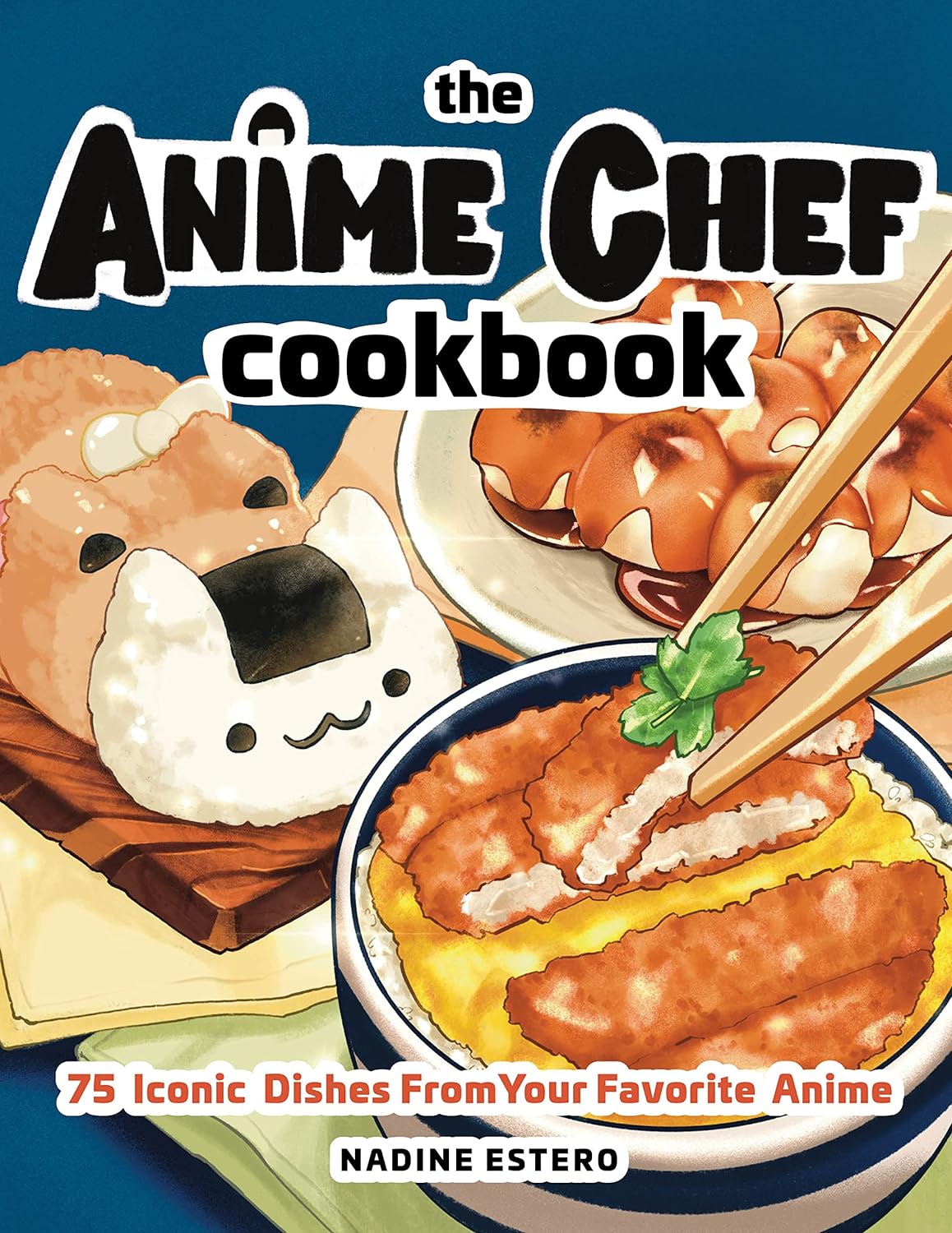 The anime chef cookbook : 75 iconic dishes from your favorite anime