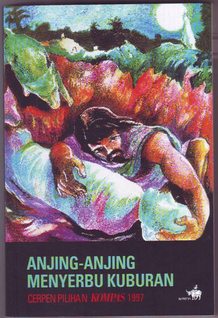 Anjing-anjing menyerbu kuburan :  cerpen pilihan Kompas 1997 / Kuntowijoyo ; penulis, A A Navis, Ratna Indraswari Ibrahim, Ismet Fanany, Ahmad Tohari, Gerson Poyk, Umar Kayam, Aba Mardjani, Budi Darma, Jujur Prananto, Harris Effendi Thahar, Bre Redana, Afrizal Malna, A S Laksana, Seno Gumira Ajidarma