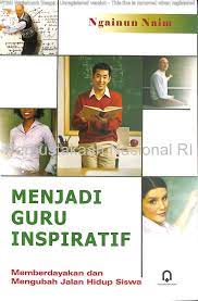 Menjadi guru inspiratif : memberdayakan dan mengubah jalan hidup siswa