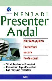 Menjadi Presenter Andal : Kiat Menyajikan Presentasi Secara Profesional