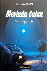 Merindu bulan :  antologi puisi / Dede Rostiana ; editor, Yati Kurniawati