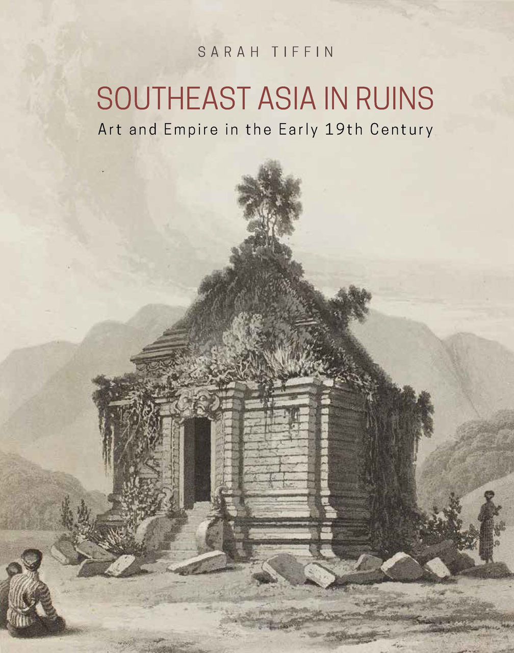 Southeast Asia in ruins :  art and empire in the early 19th century / Sarah Tiffin