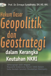 Hukum dasar geopolitik dan geostrategi dalam kerangka keutuhan NKRI / Ermaya Suradinata