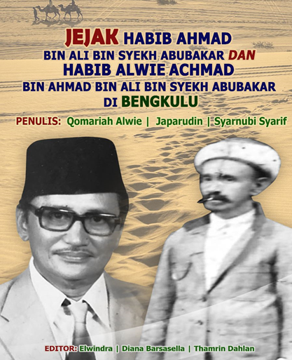 Jejak Habib Ahmad bin Ali bin Syekh Abubakar dan Habib Alwie Achmad bin Achmad bin Ali bin Syekh Abubakar di Bengkulu / Qomariah Alwie, Japarudin, Syarnubi Syarif