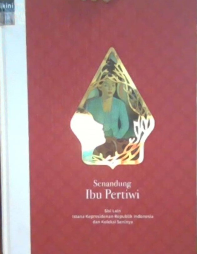 Senandung ibu pertiwi : sisi lain istana kepresidenan Republik Indonesia dan koleksi seninya = the other sides of the presidential palaces of the Republik Indonesia and its art collection
