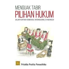 Menguak tabir pilihan hukum dalam kontrak komersial internasional di Indonesia