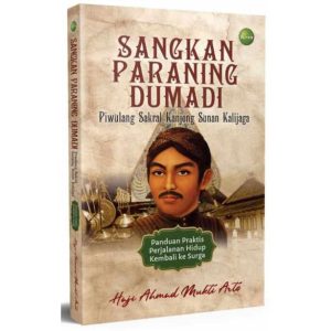 Sangkan paraning dumadi piwulang sakral kanjeng sunan kalijaga : panduan praktis perjalanan hidup kembali ke surga