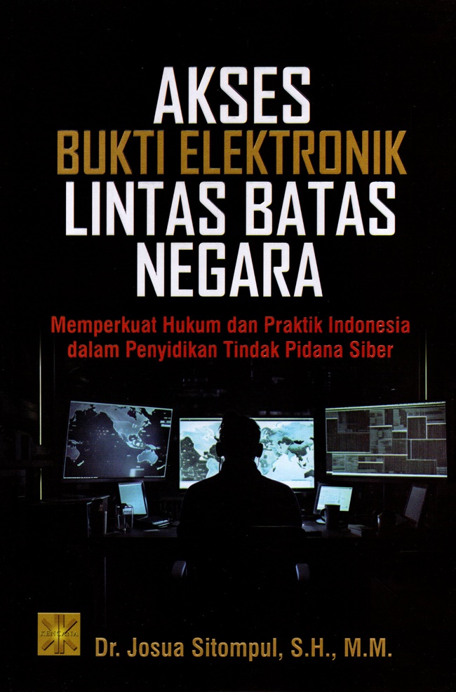 Akses bukti elektronik lintas batas negara : memperkuat hukum dan praktik Indonesia dalam penyidikan tindak pidana siber