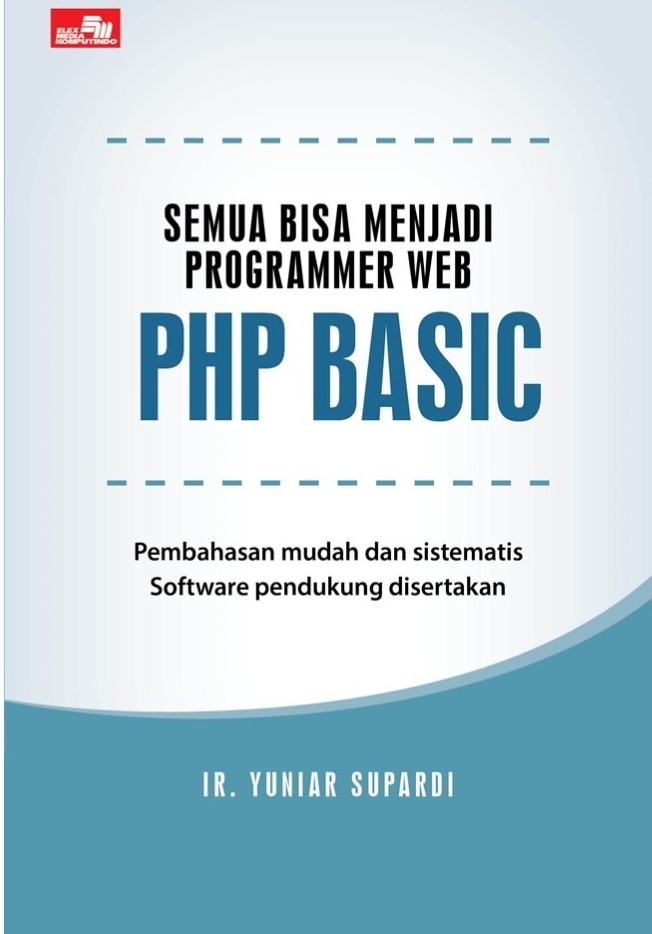 Semua bisa menjadi programmer web php basic : pembahasan mudah dan sistematis software pendukung disertakan