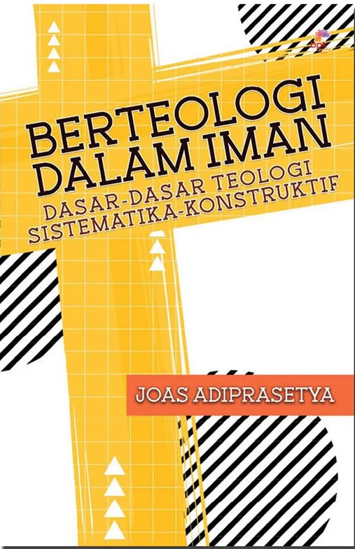 Berteologi dalam iman :  dasar-dasar teologi sistematika-konstruktif / Joas Adiprasetya
