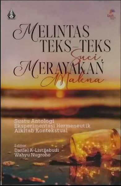 Melintas teks-teks suci, merayakan makna : suatu antologi eksperimentasi hermeneutik alkitab kontekstual