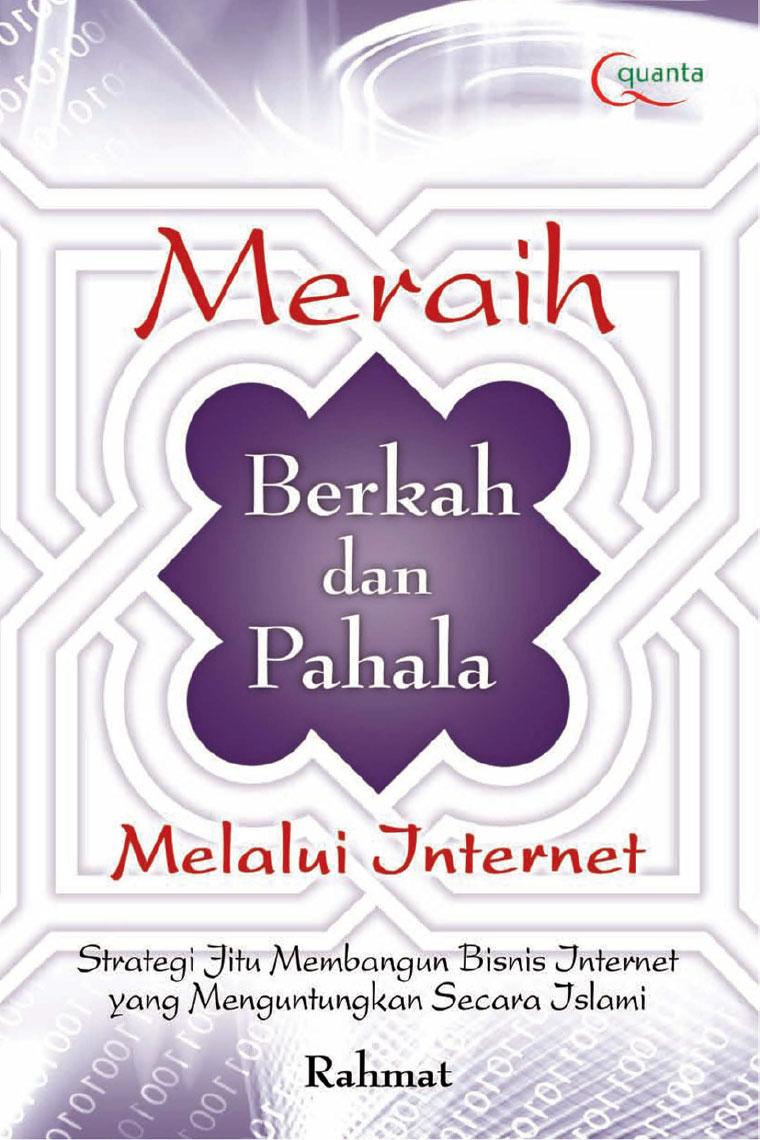 Meraih berkah dan pahala melalui Internet : Strategi jitu membangun Bisnis Internet yang menguntungkan secara Islani