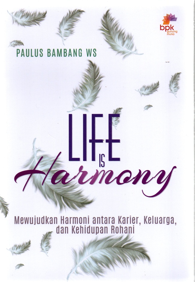Life Is harmony : mewujudkan harmoni antara karier, keluarga dan kehidupan rohani