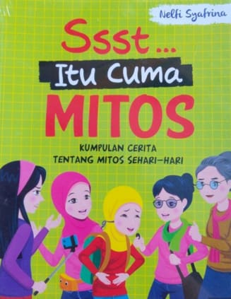 Ssst...itu cuma mitos. :  Kumpulan cerita tentang mitos sehari hari / Nelfi Syafrina