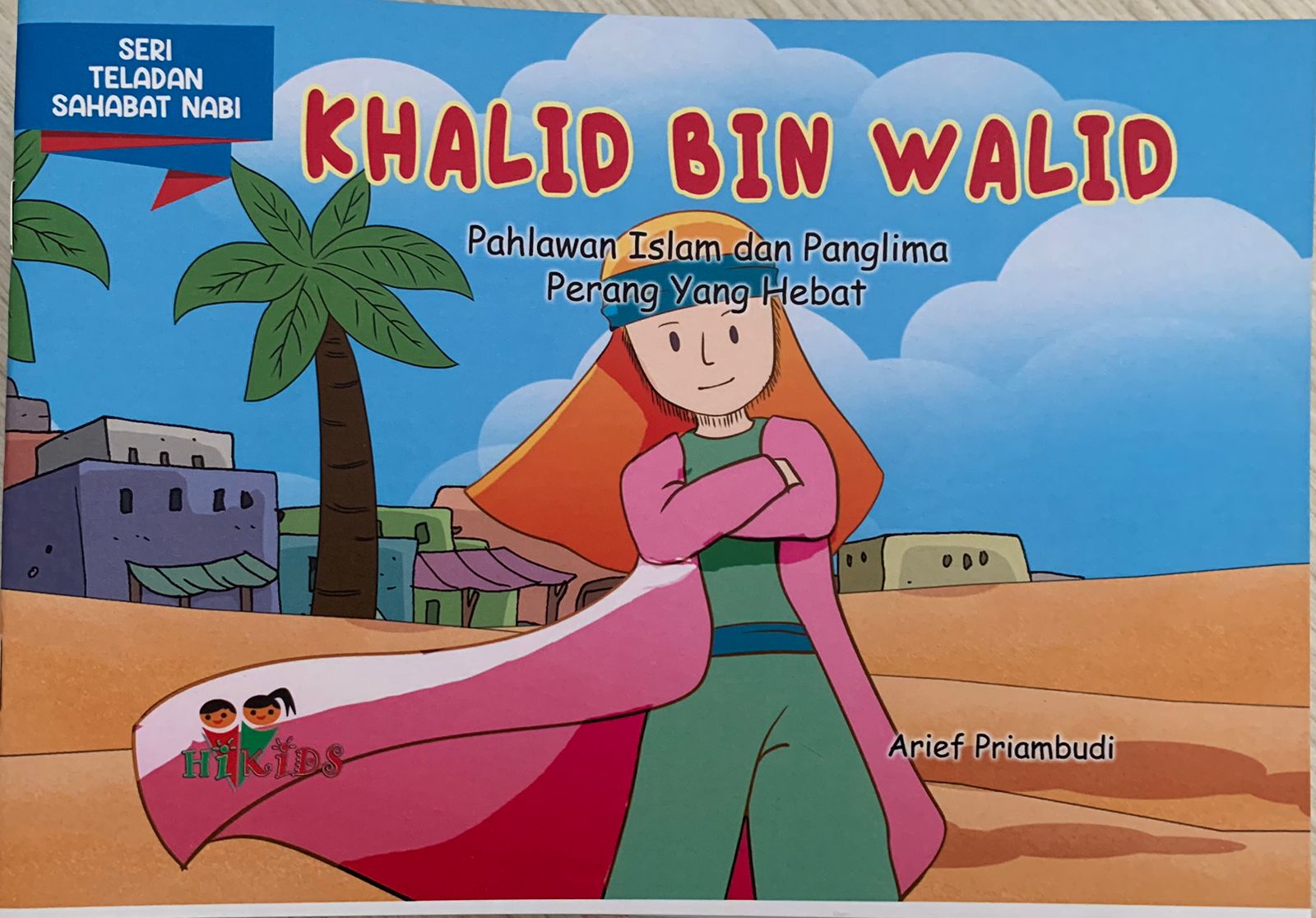 Khalid Bin Walid :  Pahlawan Islam dan Panglima Perang yang Hebat / Arief Pambudi; Editor, Tim Hikam