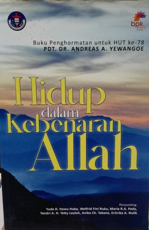 Hidup dalam kebenaran Allah : buku penghormatan untuk HUT ke-78 Pdt. Dr. Andreas A. Yewangoe