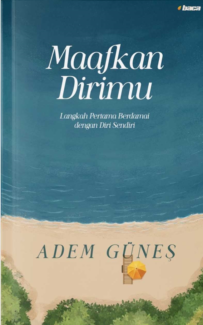 Maafkan dirimu :  langkah pertama berdamai dengan diri sendiri / Adem Gunes; Penyunting, Budhyastuti Rizki; Penerjemah, Abdul Aziz, A. Suryadi