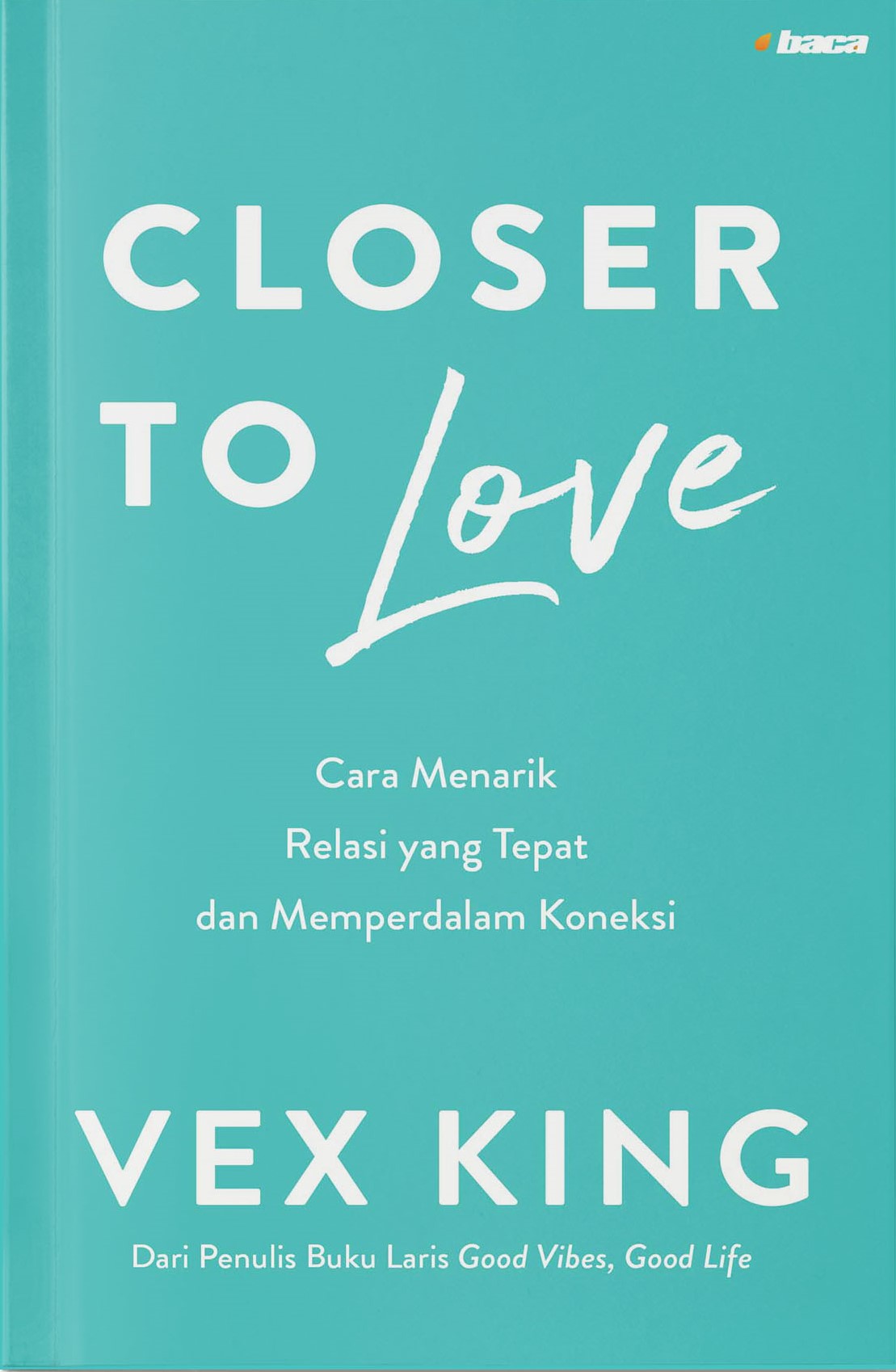 Closer to love : cara menarik relasi yang tepat dan memperdalam koneksi