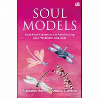 Soul Models :  Kisah-kisah keberanian dan kebaikan yang akan mengubah hidup anda / Elizabeth Bryan, Angela Daffron