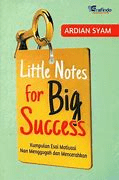 Little notes for big succes : Kumpulan esai motivasi nan menggugah dan mencerahkan