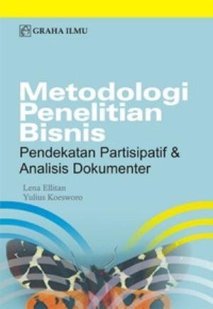 Metodologi Penelitian Bisnis :  Pendekatan Partisipasif & Analisis Dokumenter / Lena Ellitan ; Yulius Koesworo