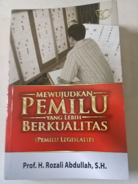 Mewujudkan pemilu yang lebih berkualitas :  Pemilu legislatif / Rozali Abdullah