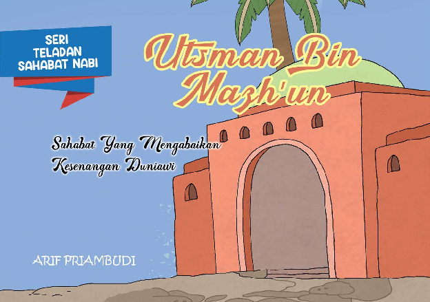 Utsman Bin Majh'un :  sahabat yang mengabaikan kesenangan duniawi / Arif Priambudi; editor, Tim Hikam