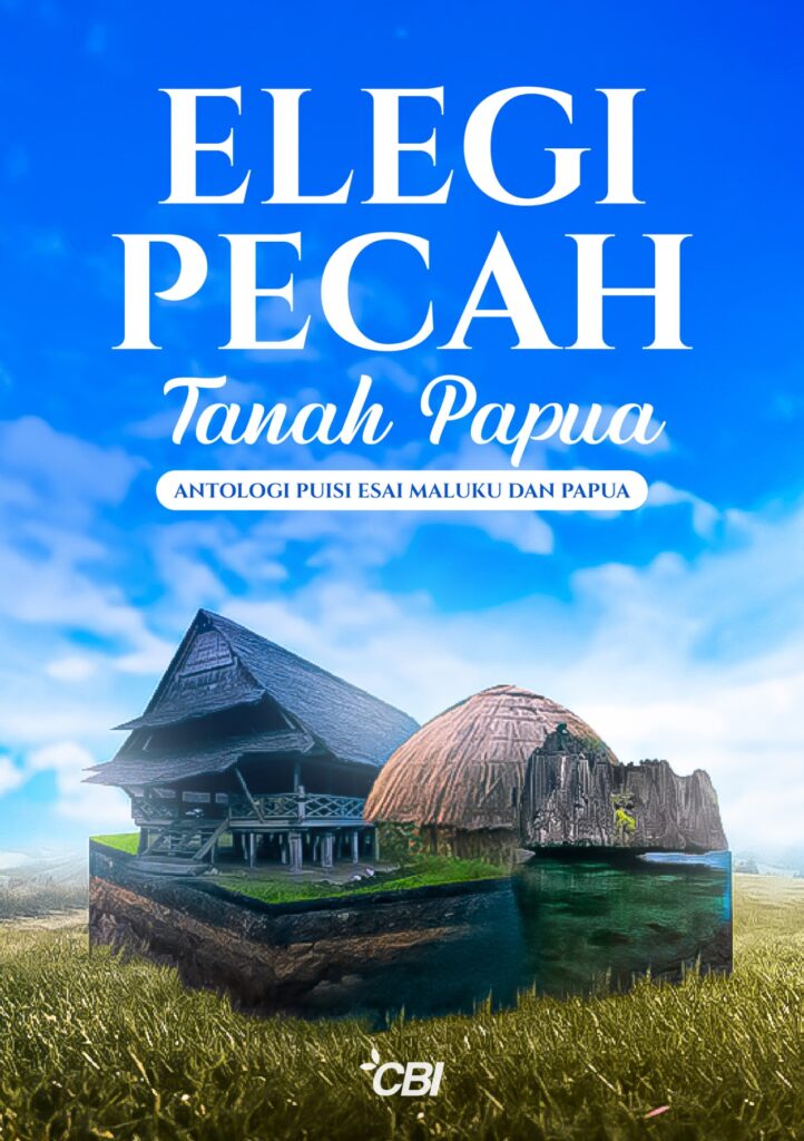 Elegi pecah tanah Papua : antologi puisi esai Maluku dan Papua