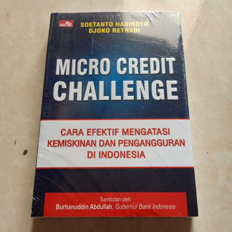 Micro Credit Challenge :  Cara efektif mengatasi kemiskinan dan pengangguran di Indonesia / Soetanto Hadinoto
