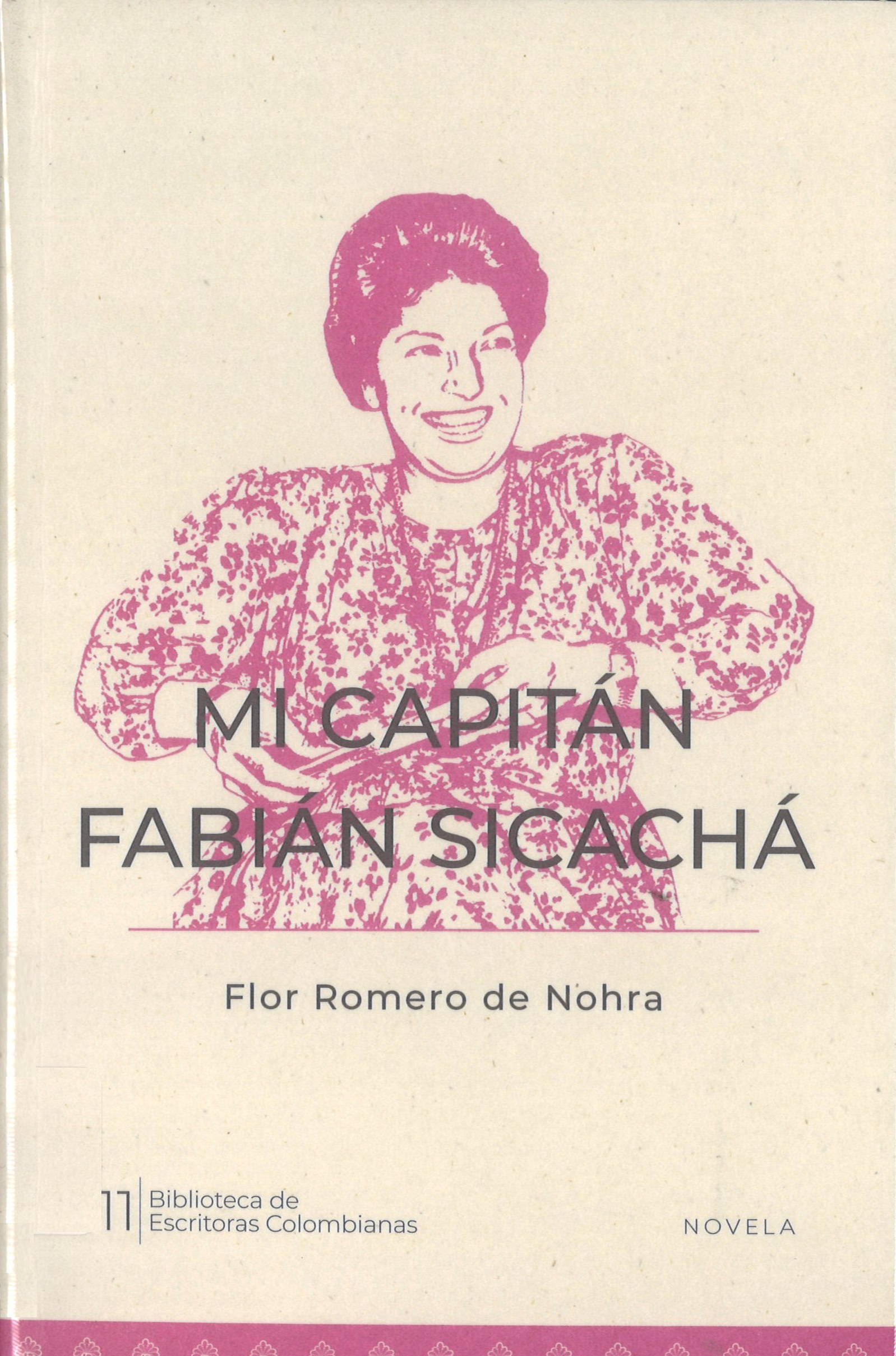 Mi capitan Fabian Sicacha / Flor Romero de Nohra ; editor, Pilar Quintana, Maria Antonia Leon