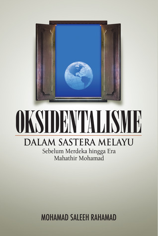 Oksidentalisme dalam sastera Melayu : sebelum merdeka hingga era Mahathir Mohamad