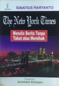 The New York Times :  menulis berita tanpa takut atau memihak / Ignatius Haryanto