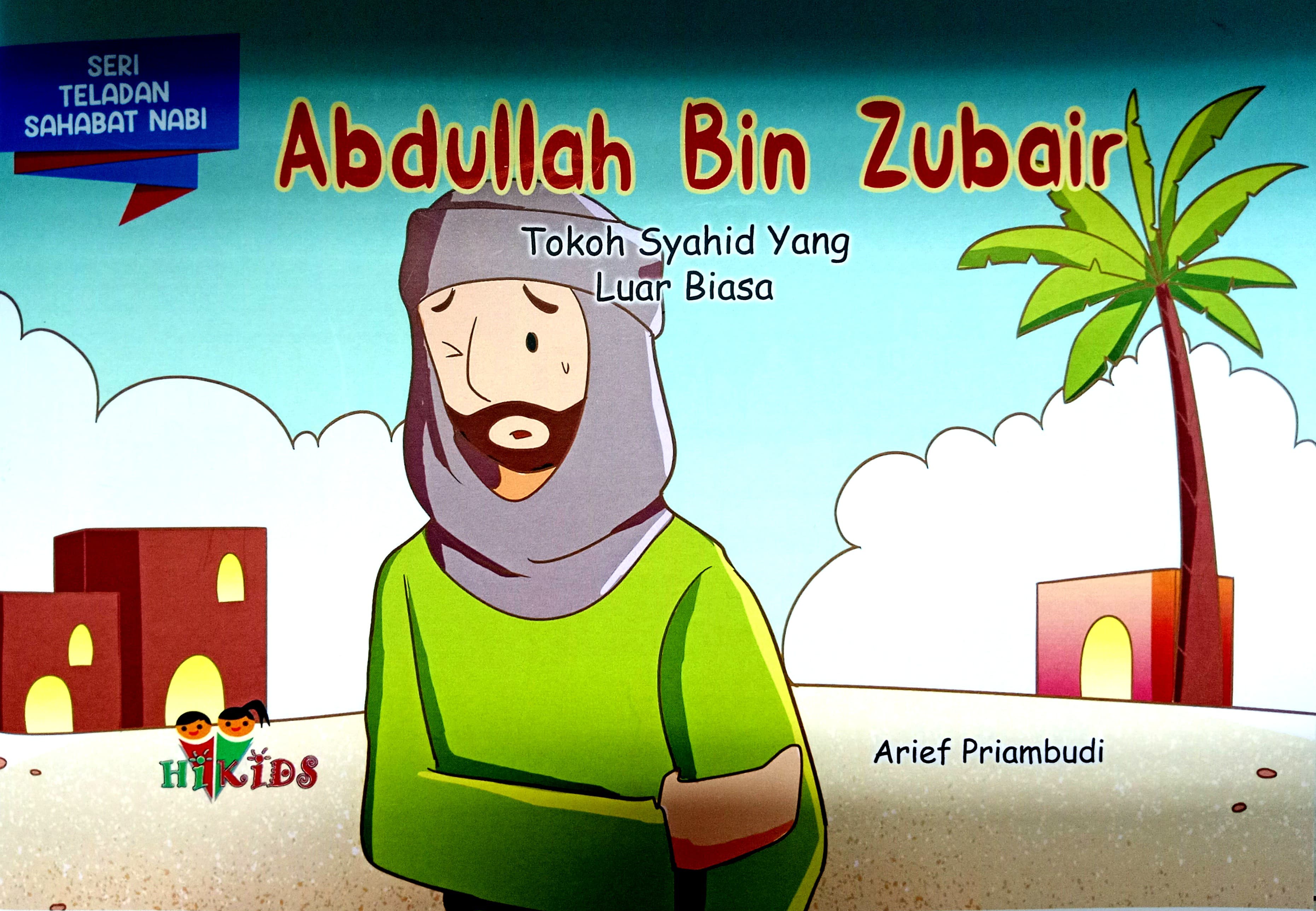 Abdullah bin zubair :  tokoh syahid yang luar biasa / Arief Priambudi; editor, Tim Hikam.