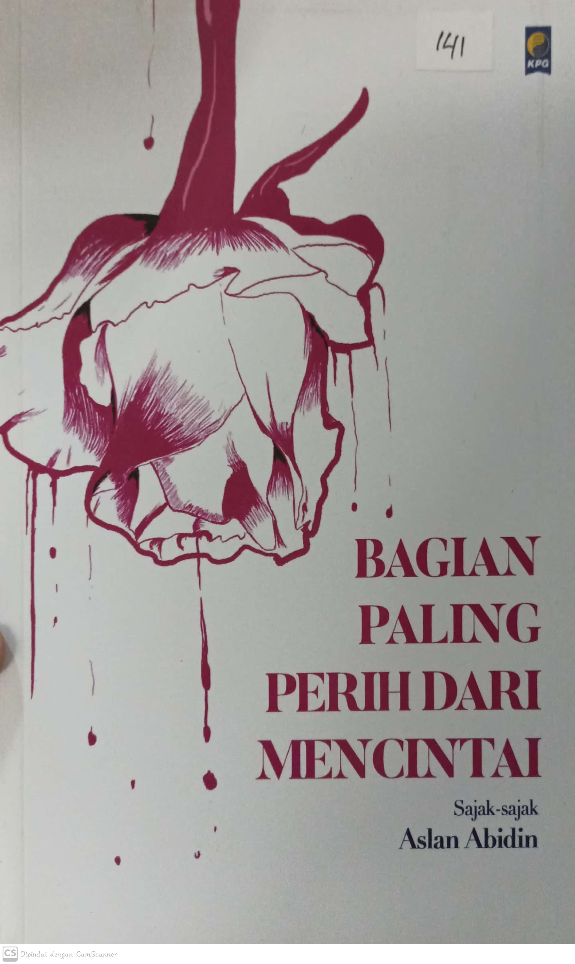 Bagian paling perih dari mencintai :  sajak sajak / Aslan Abidin ; penyunting, Faisal Oddang
