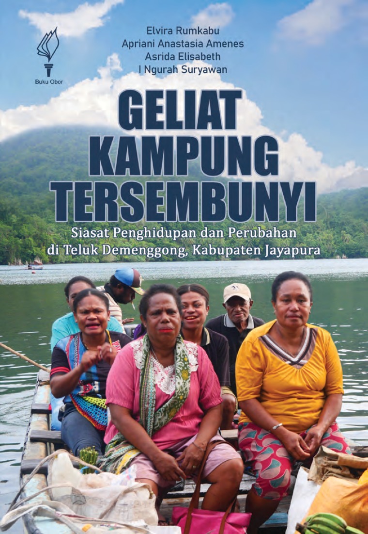 Geliat kampung tersembunyi :  siasat penghidupan dan perubahan di Teluk Demenggong, kabupaten Jayapura / Elvira Rumkabu, Apriani Anastasia Amenes, Asrida Elisabeth, I Ngurah Suryawa