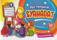 Ayo Mengucap Syahadat :  Seri Rukun Islam 1 / Ahmad Taufik Arizal, editor; Muhammad Albani, layouter; Abu Farros, ilustrasi & desain; FarisDesain